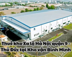 Kho Xa Lộ Hà Nội Quận 9 Thủ Đức – Lợi Thế Vị Trí, Dịch Vụ Kho Bãi Chuyên Nghiệp và Tiềm Năng Phát Triển