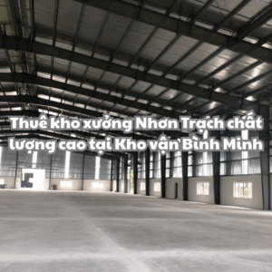 Dịch vụ cho thuê kho xưởng Nhơn Trạch với chất lượng bậc nhất