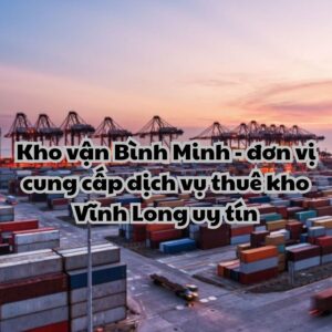 Dịch vụ cho thuê kho Vĩnh Long chuyên nghiệp bậc nhất